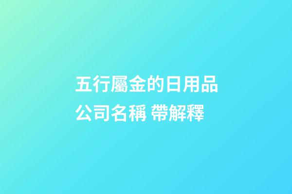 五行屬金的日用品公司名稱 帶解釋-第1張-公司起名-玄機派